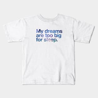 My dreams are too big for sleep Kids T-Shirt